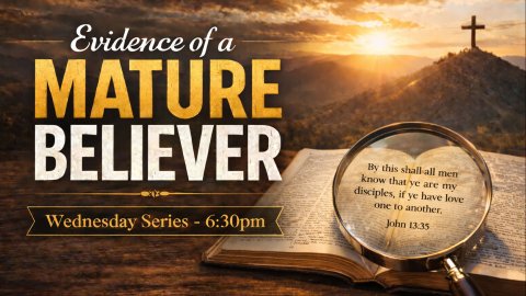 Evidence of a Mature Believer Wednesday Series 6:30 pm