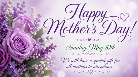 Happy Mother's Day Sunday May 10th We will have a special gift for all mothers in attendance