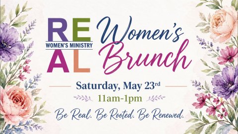 REAL Women's Ministry Women's Brunch Saturday May 23rd 11am - 1pm Be Real, Be Rooted, Be Renewed
