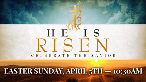 He is Risen Celebrate the Savior Easter Sunday April 5th - 10:30AM