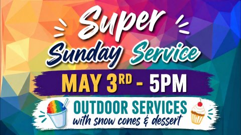 Super Sunday Service May 3rd 5pm Outdoor Services with Snow Cones and Dessert
