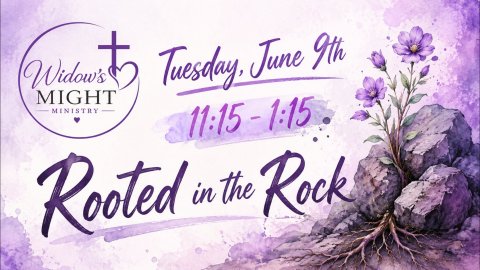 Widows Might Ministry Tuesday, June 9th at 11:15-1:15 Rooted in the Rock
