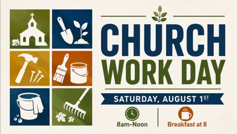 Church Work Day Saturday August 1st 8am-noon Breakfast at 8